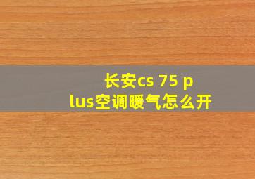 长安cs 75 plus空调暖气怎么开